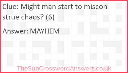 Might man start to misconstrue chaos? (6) Answer
