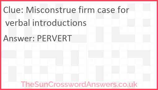 Misconstrue firm case for verbal introductions Answer