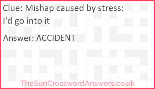 Mishap caused by stress: I'd go into it Answer