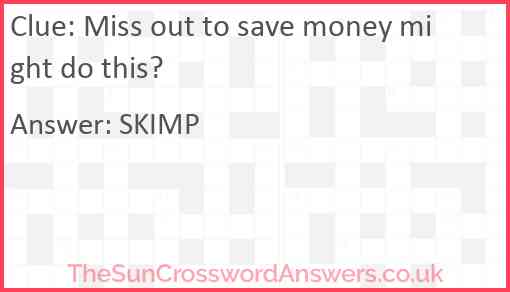 Miss out to save money might do this? Answer