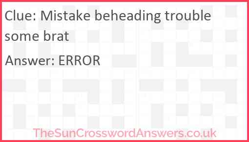 Mistake beheading troublesome brat Answer