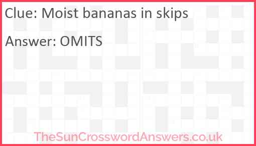 Moist bananas in skips Answer