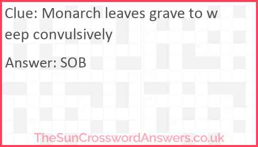 Monarch leaves grave to weep convulsively Answer