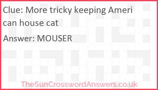 More tricky keeping American house cat Answer