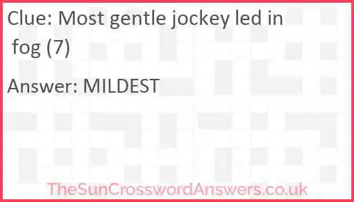 Most gentle jockey led in fog (7) Answer