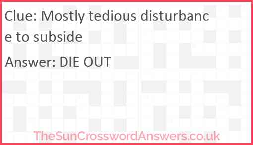 Mostly tedious disturbance to subside Answer