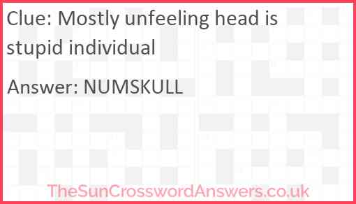 Mostly unfeeling head is stupid individual Answer