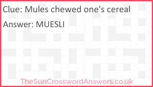 Mules chewed one's cereal Answer