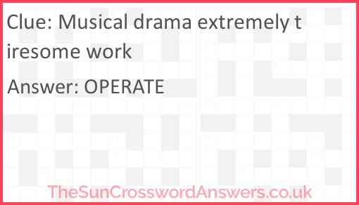 Musical drama extremely tiresome work Answer