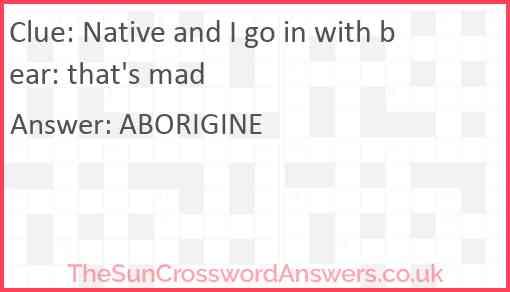 Native and I go in with bear: that's mad Answer