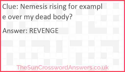Nemesis rising for example over my dead body? Answer