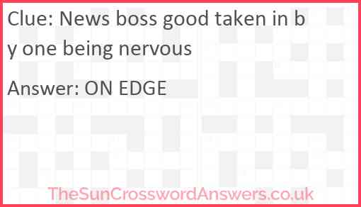 News boss good taken in by one being nervous Answer