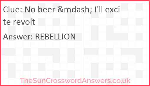 No beer &mdash; I'll excite revolt Answer
