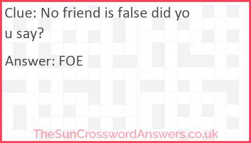 No friend is false did you say? Answer