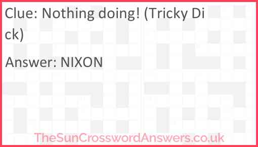 Nothing doing! (Tricky Dick) Answer