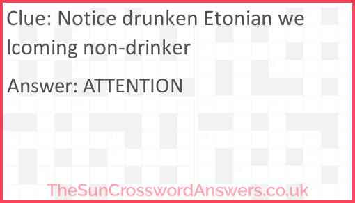 Notice drunken Etonian welcoming non-drinker Answer