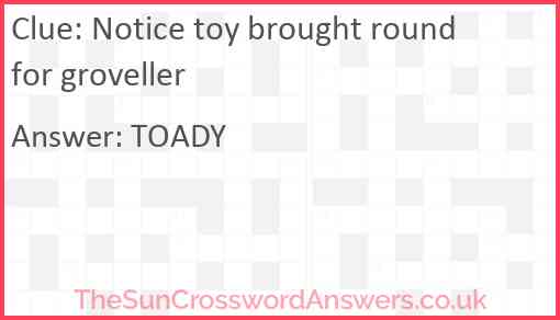 Notice toy brought round for groveller Answer