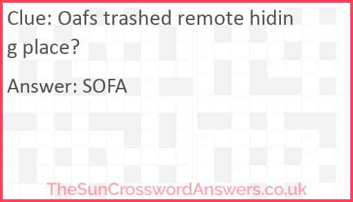 Oafs trashed remote hiding place? Answer