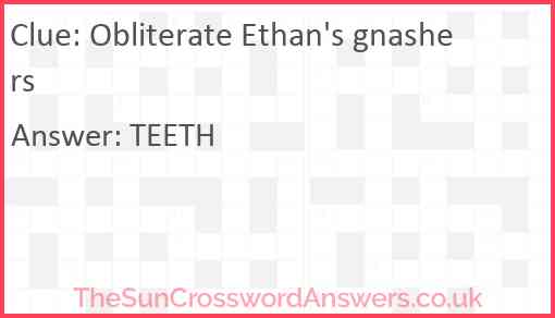 Obliterate Ethan's gnashers Answer
