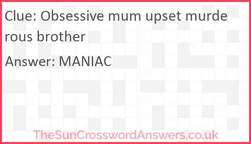 Obsessive mum upset murderous brother Answer