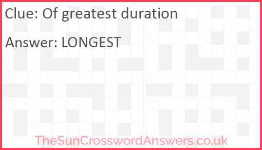 Of greatest duration Answer