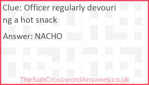 Officer regularly devouring a hot snack Answer