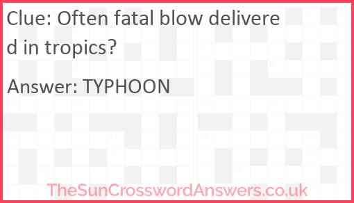 Often fatal blow delivered in tropics? Answer