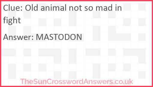 Old animal not so mad in fight Answer