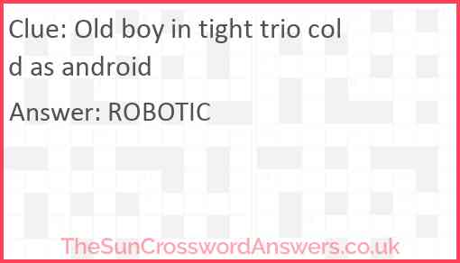 Old boy in tight trio cold as android Answer