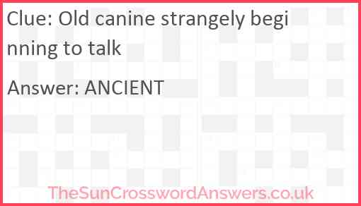 Old canine strangely beginning to talk Answer