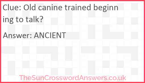 Old canine trained beginning to talk? Answer