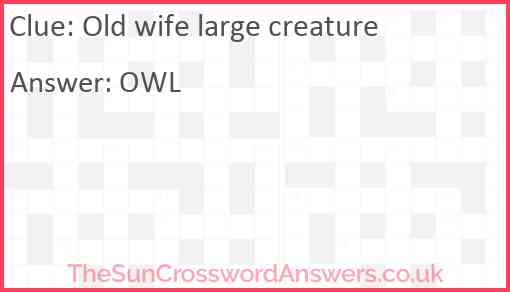 Old wife large creature Answer
