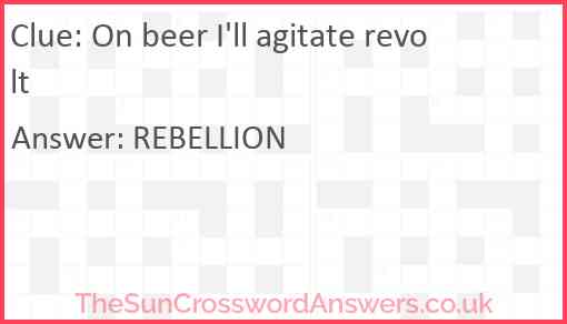 On beer I'll agitate revolt Answer