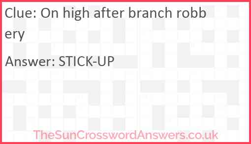 On high after branch robbery Answer