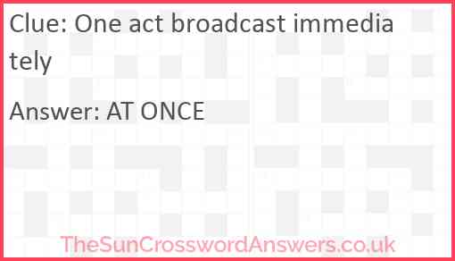 One act broadcast immediately Answer