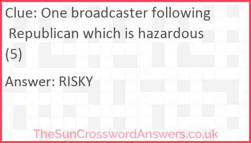 One broadcaster following Republican which is hazardous (5) Answer