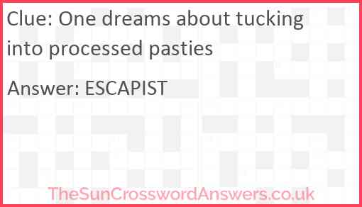 One dreams about tucking into processed pasties Answer