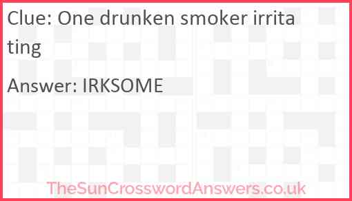 One drunken smoker irritating Answer