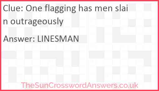 One flagging has men slain outrageously Answer