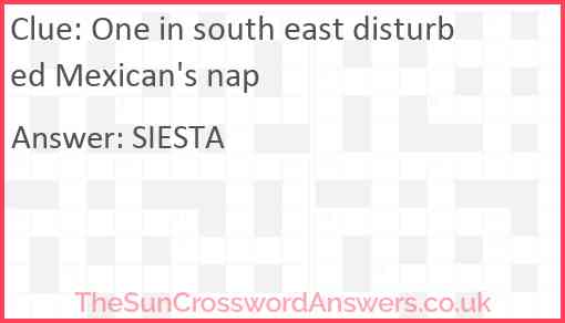 One in south east disturbed Mexican's nap Answer