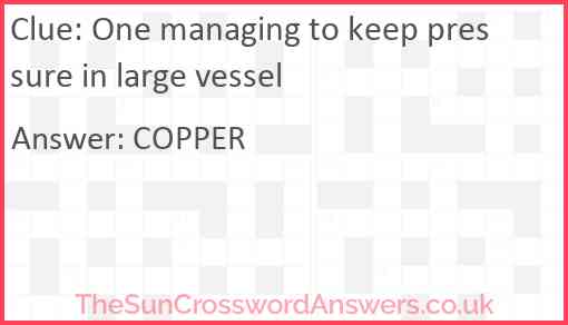 One managing to keep pressure in large vessel Answer