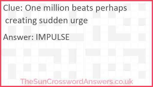 One million beats perhaps creating sudden urge Answer