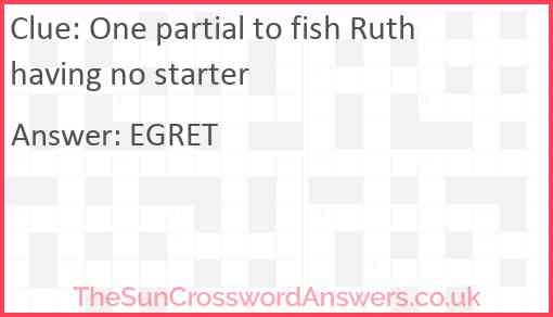 One partial to fish Ruth having no starter Answer