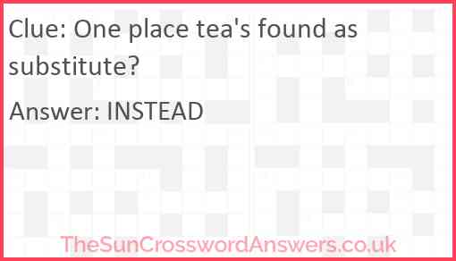One place tea's found as substitute? Answer