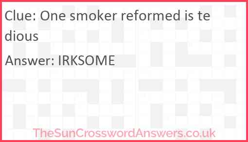 One smoker reformed is tedious Answer