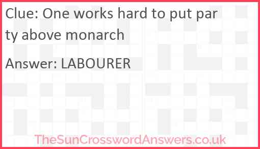 One works hard to put party above monarch Answer