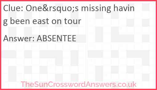 One&rsquo;s missing having been east on tour Answer