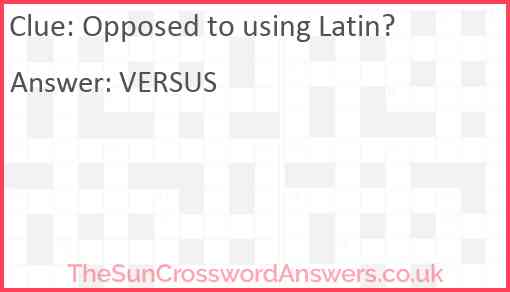 Opposed to using Latin? crossword clue TheSunCrosswordAnswers co uk
