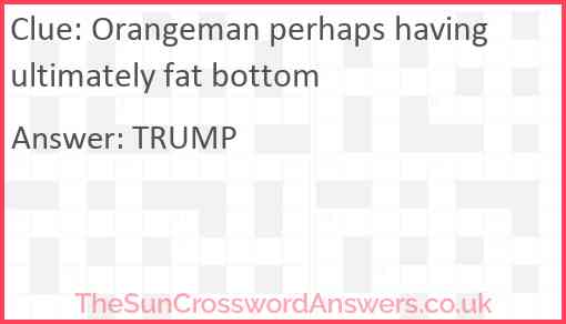 Orangeman perhaps having ultimately fat bottom Answer