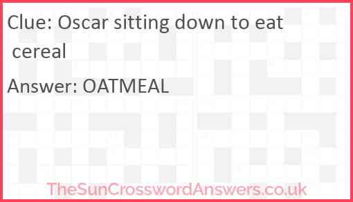 Oscar sitting down to eat cereal Answer